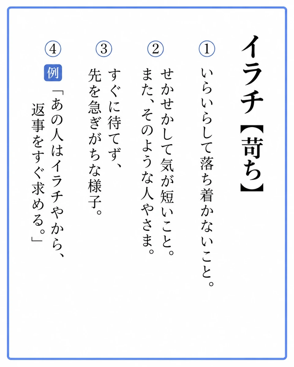イラチ【苛ち】の意味を国語辞典風に説明した図。いらいらして落ち着かないこと、せかせかして気が短いこと、すぐに待てず先を急ぎがちな様子、例文「あの人はイラチやから、返事をすぐ求める。」